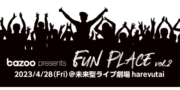 bazoo presents FUN PLACE vol.2 アーティスト枠出演者募集