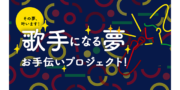 歌手になる夢お手伝いプロジェクト！